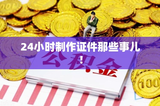 永安24小时制作证件那些事儿！