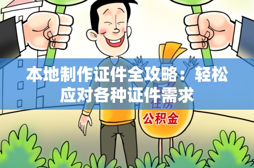 永安本地制作证件全攻略:轻松应对各种证件需求 永安本地制作证件全攻略:轻松应对各种证件需求