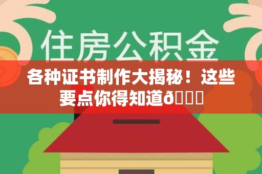 永安各种证书制作大揭秘！这些要点你得知道😎