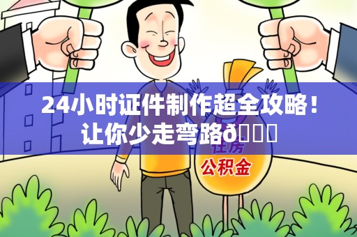 永安24小时证件制作超全攻略！让你少走弯路😎